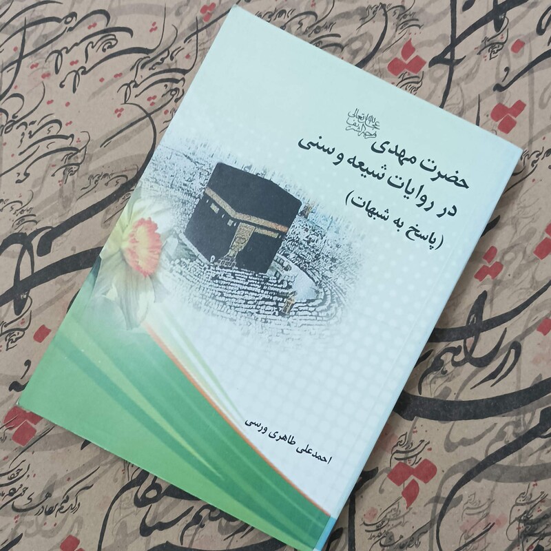 حضرت مهدی در روایات شیعه و سنی پاسخ به شبهات نوشته احمد علی طاهری ورسی
