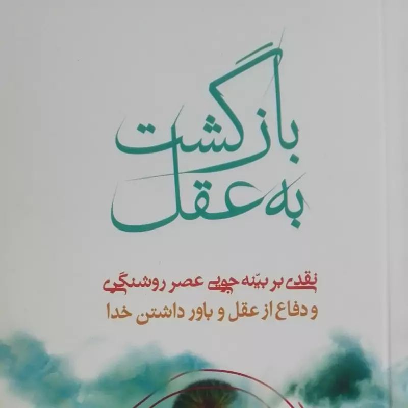 بازگشت به عقل نقدی بر بینه جویی عصر روشنگری و دفاع از عقل و باور داشتن خدا نوشته کلی جیمز کلارک