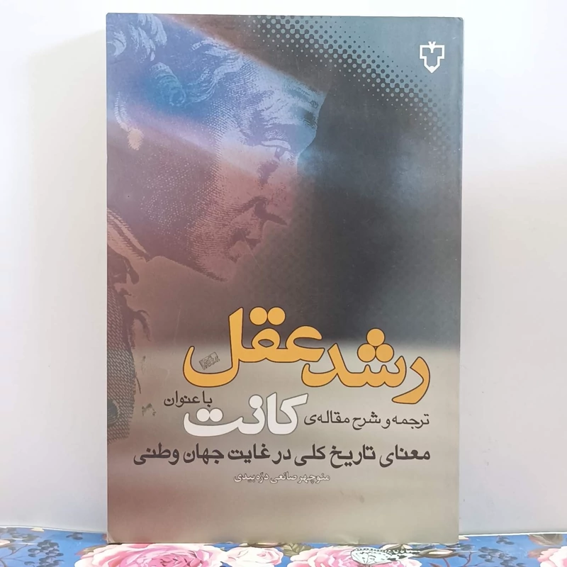 رشد عقل ترجمه و شرح مقاله کانت با عنوان معنای تاریخ کلی در غایت جهان وطنی منوچهر صانعی دره بیدی انتشارات نقش و نگار