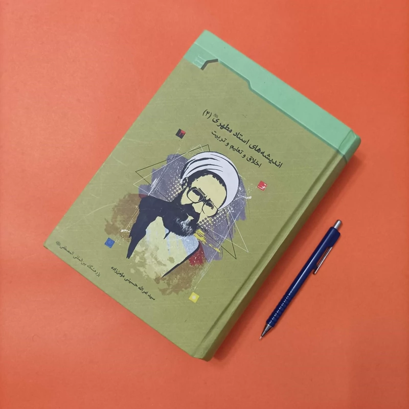 اندیشه های استاد مطهری جلد چهارم اخلاق و تعلیم و تربیت نوشته سید امرالله حسینی مومن زاده انتشارات مصطفی