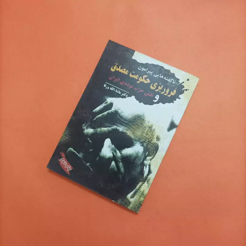 ناگفته های پیرامون فروریزی حکومت مصدق و نقش حزب توده ایران