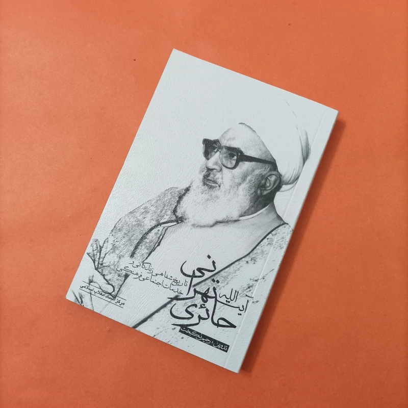 کتاب تاریخ شفاهی زندگانی و خدمات اجتماعی فرهنگی آیت الله حائری تهران