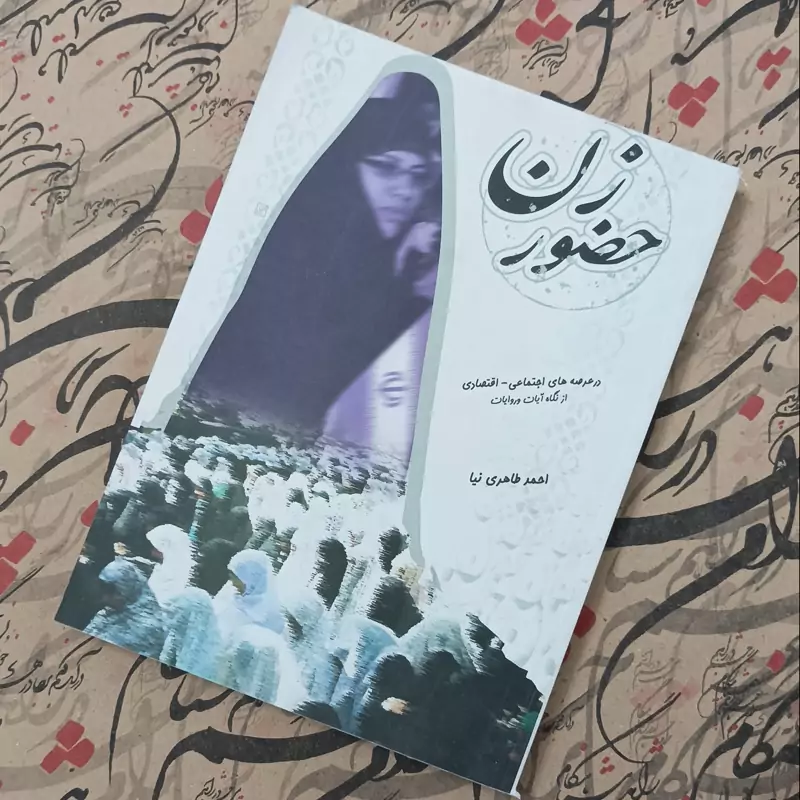 حضور زنان در عرصه های اجتماعی اقتصادی از نگاه آیات و روایات نوشته احمد طاهری موسسه امام خمینی
