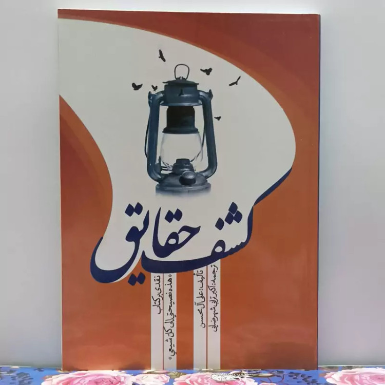 کشف حقایق نقدی بر کتاب هذه نصیحتی الی کل شیعی نوشته علی آل محسن ترجمه شهرضایی