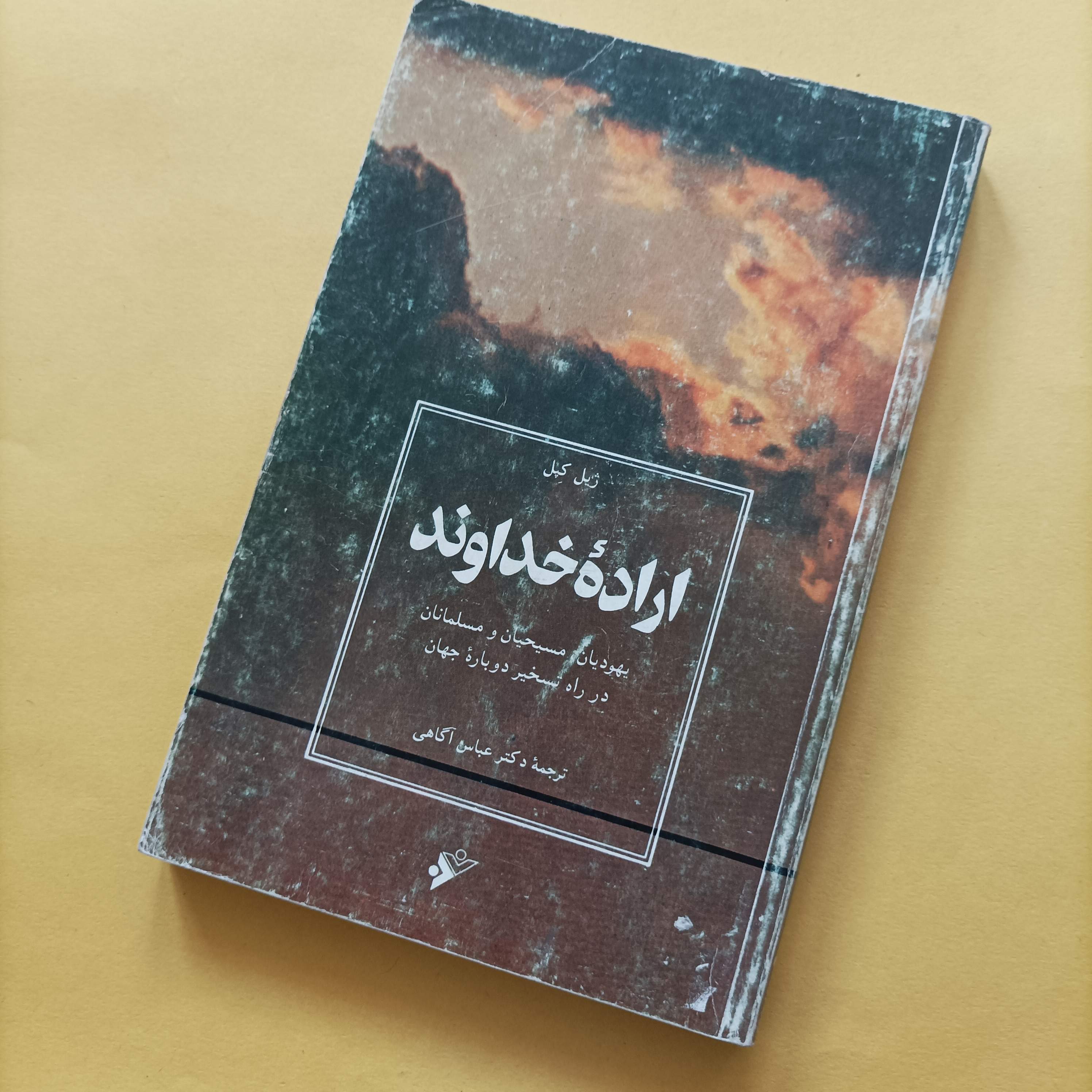 کتاب اراده خداوند یهودیان مسیحیان و مسلمانان در راه تسخیر دوباره جهان نوشته کپل ترجمه عباس آگاهی
